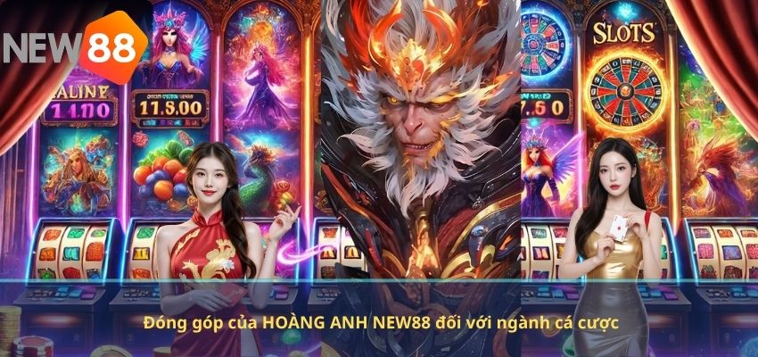 Đóng góp của HOÀNG ANH NEW88 đối với ngành cá cược