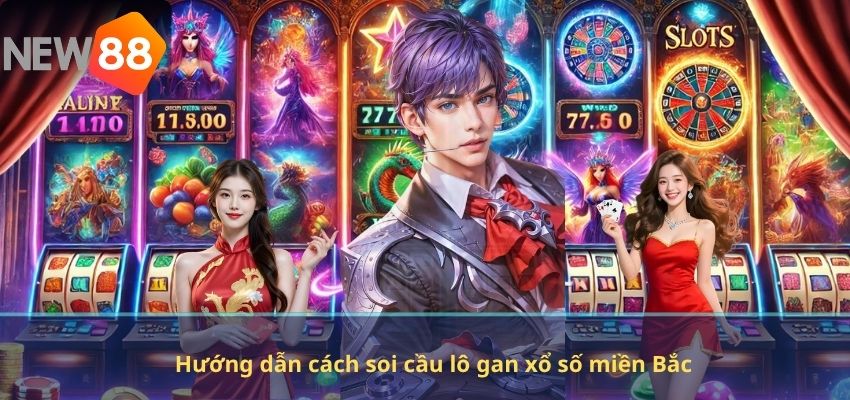 Hướng dẫn cách soi cầu lô gan xổ số miền Bắc
