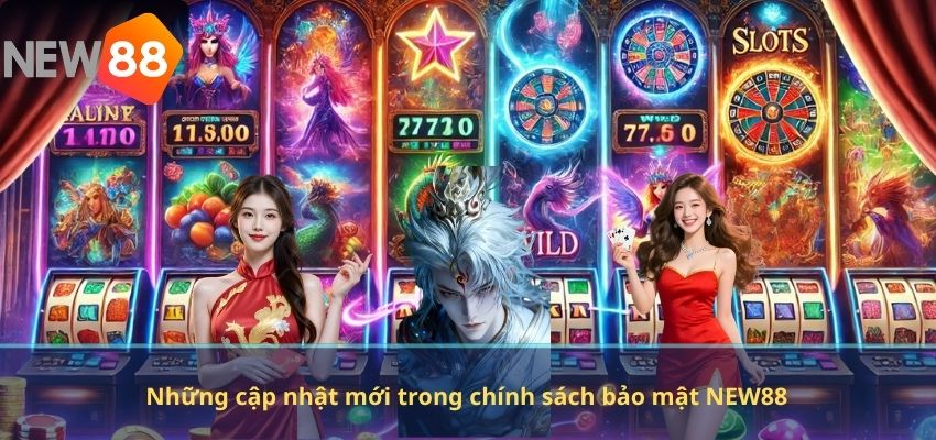 Những cập nhật mới trong chính sách bảo mật NEW88