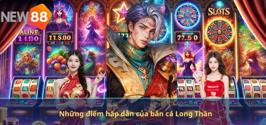 Những điểm hấp dẫn của bắn cá Long Thần