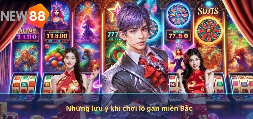 Những lưu ý khi chơi lô gan miền Bắc