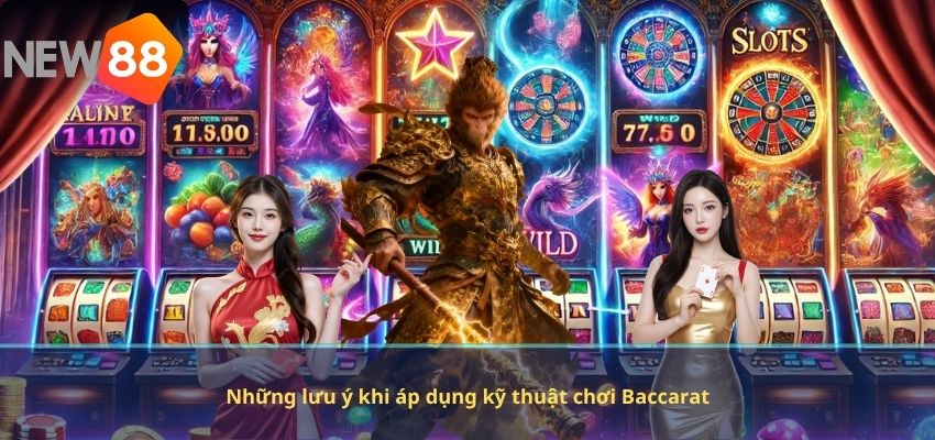 Những lưu ý khi áp dụng kỹ thuật chơi Baccarat