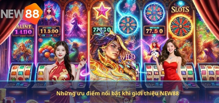 Những ưu điểm nổi bật khi giới thiệu NEW88