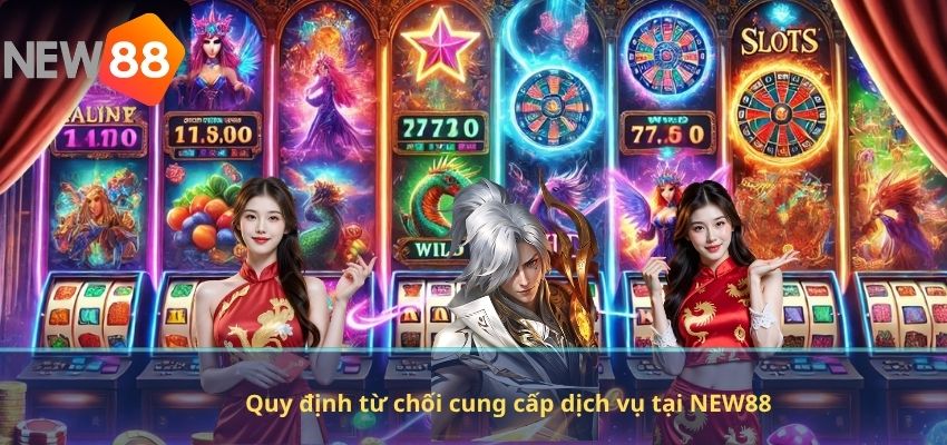Quy định từ chối cung cấp dịch vụ tại NEW88